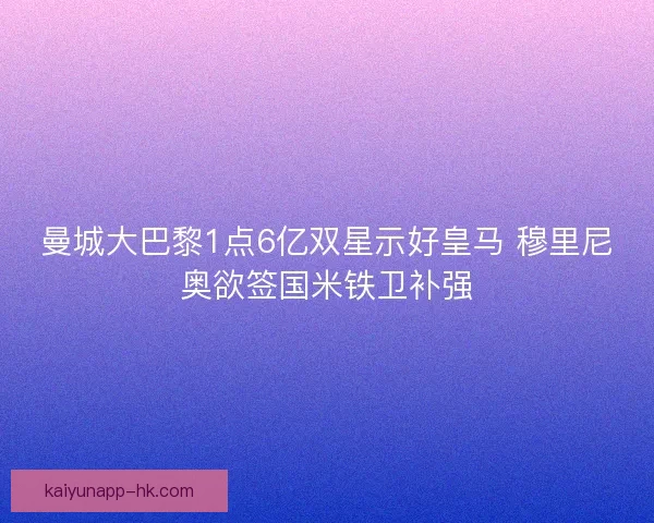 曼城大巴黎1点6亿双星示好皇马 穆里尼奥欲签国米铁卫补强