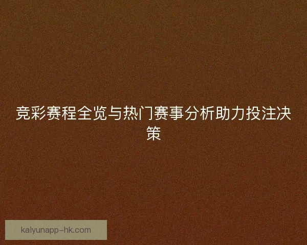 竞彩赛程全览与热门赛事分析助力投注决策